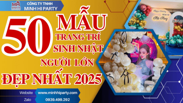 Minh Hi Party giới thiệu 50 mẫu trang trí sinh nhật người lớn đẹp nhất 2025