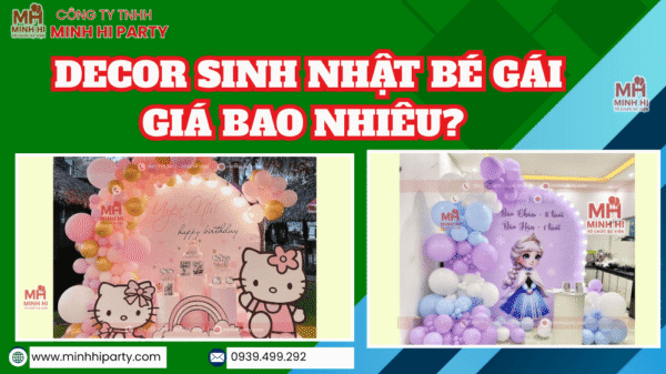 Decor sinh nhật bé gái giá bao nhiêu? Tại Minh Hi Party cung cấp dịch vụ giá tốt