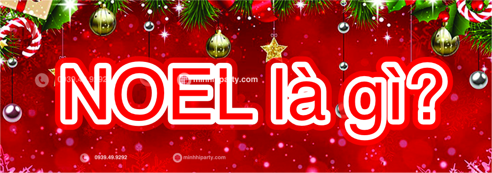 minh hi party giai thich noel la gi Noel là gi? - Dịch vụ trang trí noel