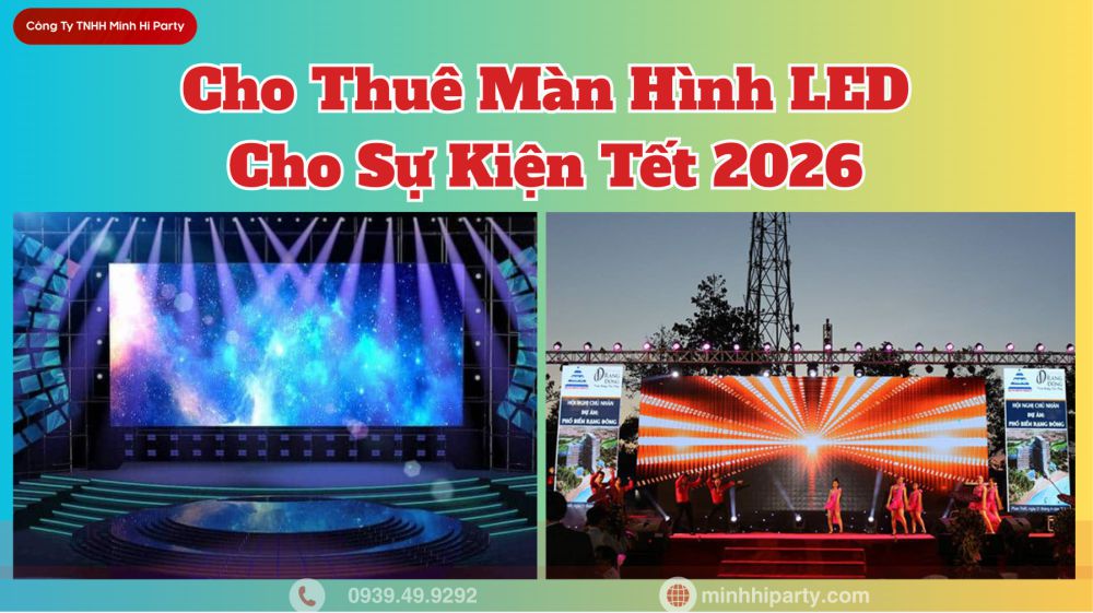 cho thue man hinh led cho su kien tet 2026 thiet bi hien dai nhat hien nay Thuê màn hình LED cho sự kiện tết 2026 với thiết bị hiện đại nhất ẹ nay