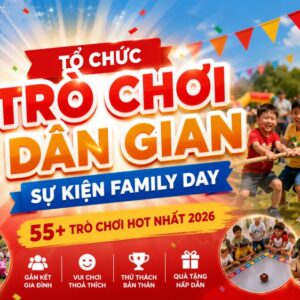 Tổ chức trò chơi dân gian sự kiện Family Day - 55 trò chơi hot nhất 2026 tại Minh Hi Party