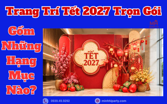 Dịch vụ trang trí tết 2027 trọn gói các dịch vụ do Minh Hi Party cung cấp
