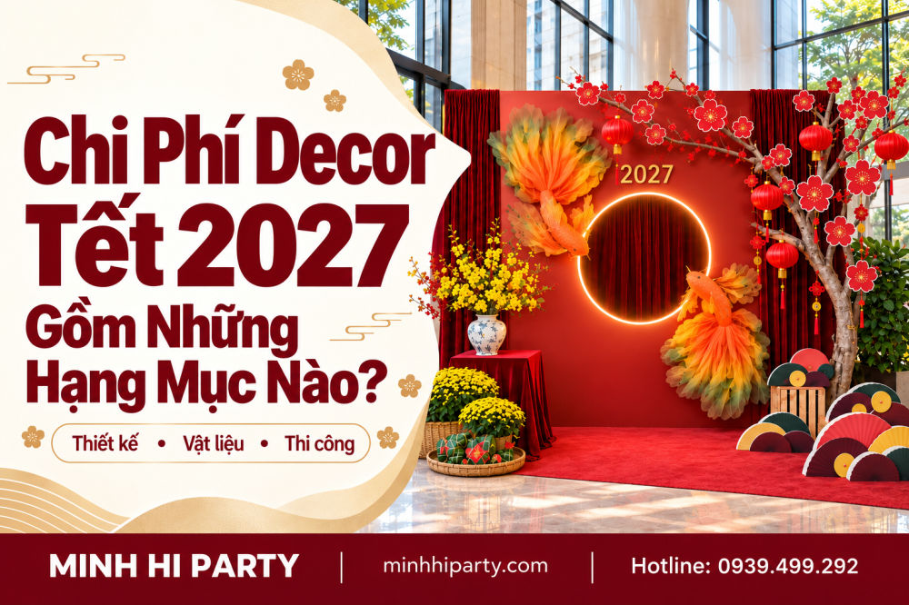 chi phi decor 2027 gom nhung hang muc nao Chi phí decor Tết 2027 gồm những mục nào tại Minh Hi Party tham khảo ngay